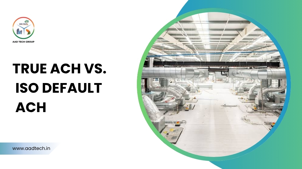 True ACH vs. ISO default ACH in cleanroom HVAC systems